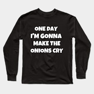 One Day I Make The Onions Cry Long Sleeve T-Shirt